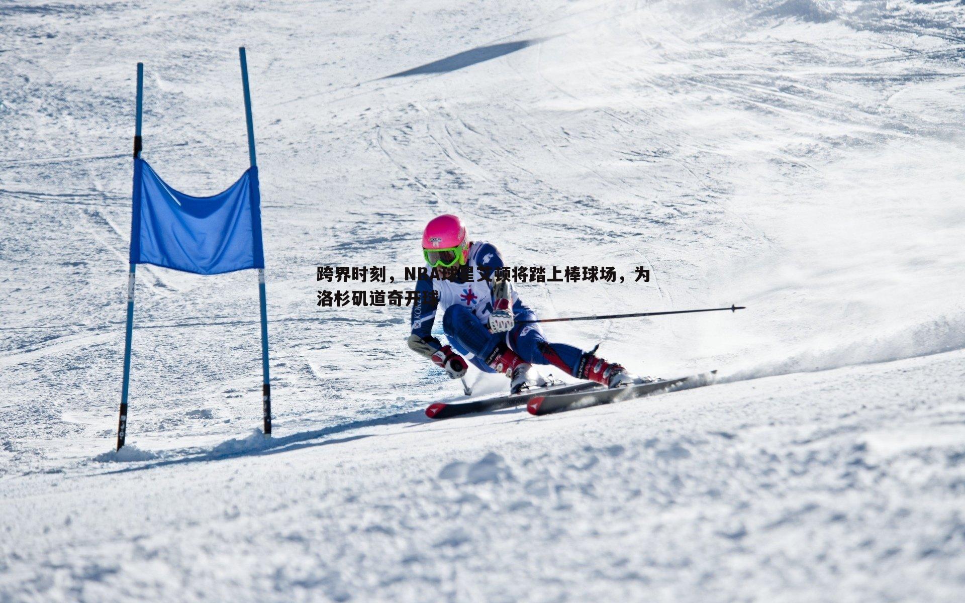 球友直播官网-跨界时刻，NBA球星艾顿将踏上棒球场，为洛杉矶道奇开球