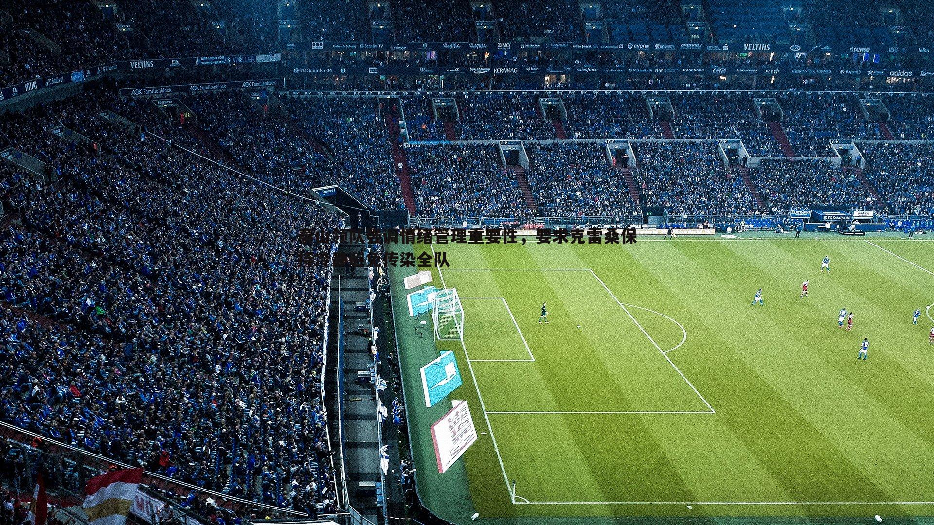 泰山领队强调情绪管理重要性，要求克雷桑保持冷静避免传染全队