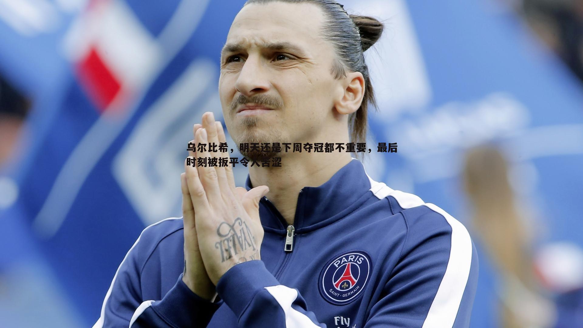 乌尔比希，明天还是下周夺冠都不重要，最后时刻被扳平令人苦涩