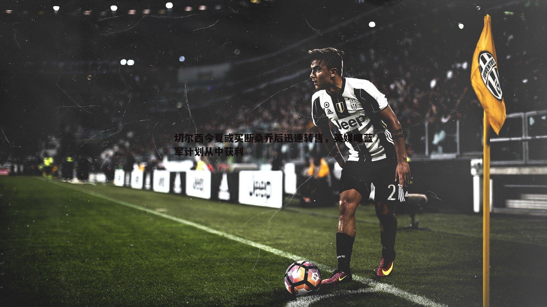 球友直播官网-切尔西今夏或买断桑乔后迅速转售，英媒曝蓝军计划从中获利