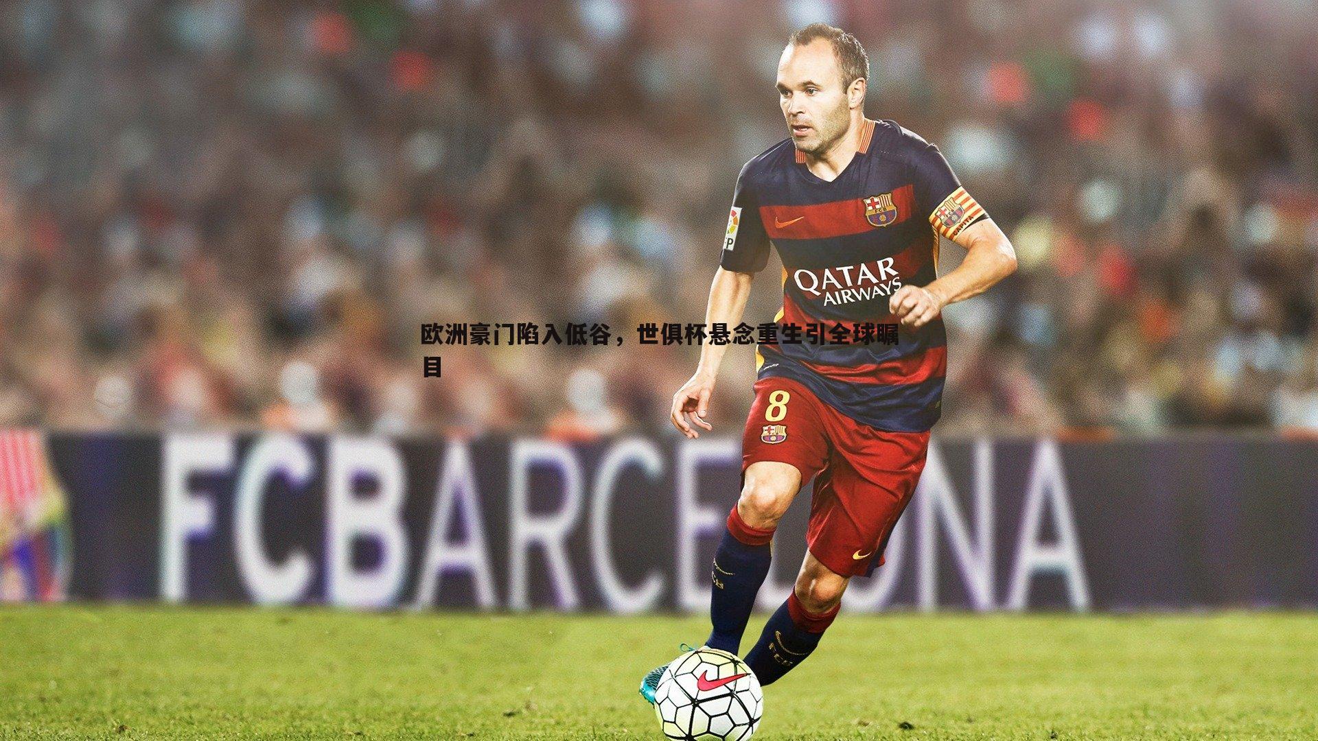 欧洲豪门陷入低谷，世俱杯悬念重生引全球瞩目