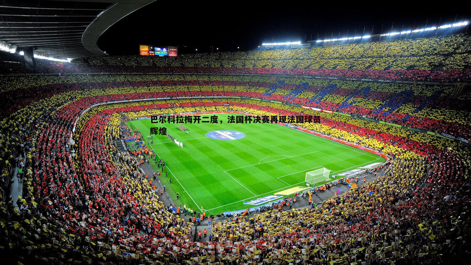 球友直播官网-巴尔科拉梅开二度，法国杯决赛再现法国球员辉煌
