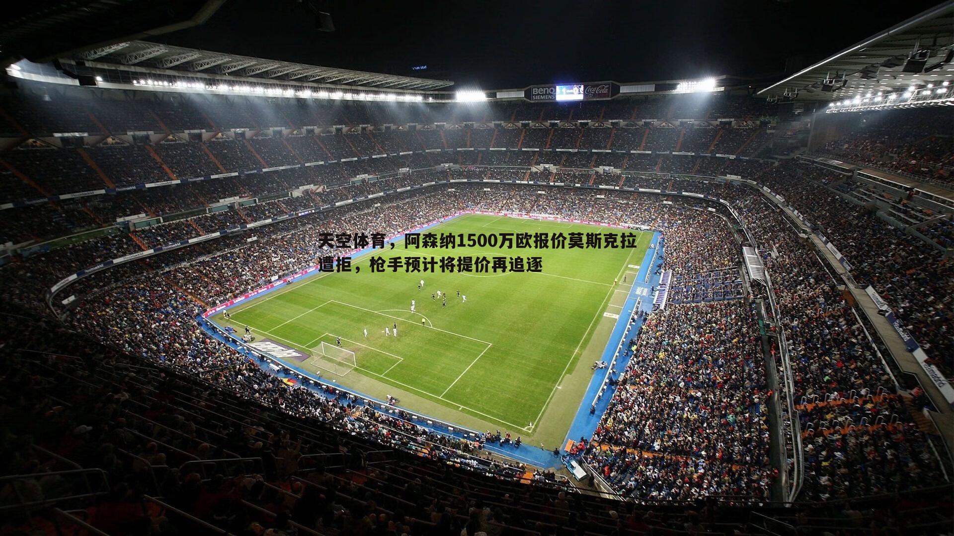 天空体育,阿森纳1500万欧报价莫斯克拉遭拒,枪手预计将提价再追逐