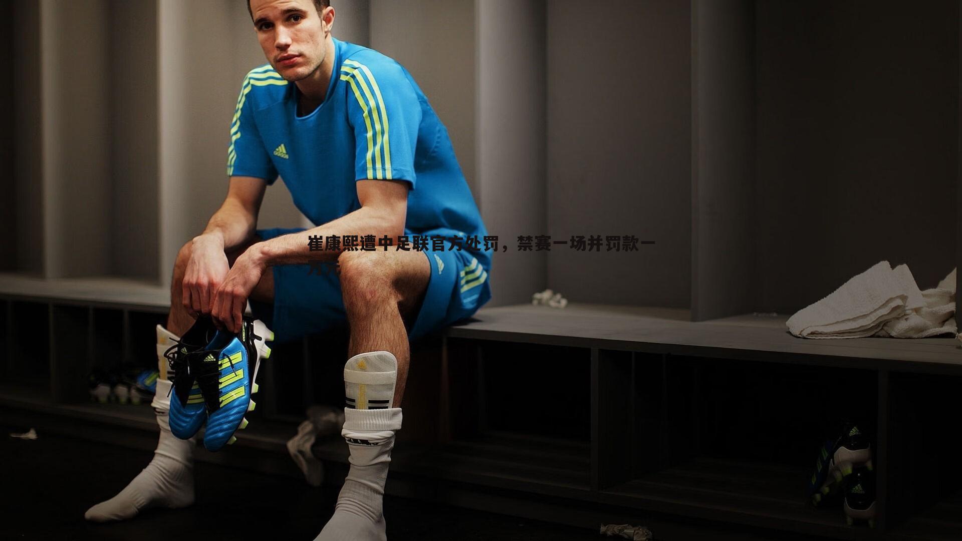 球友直播官网-崔康熙遭中足联官方处罚，禁赛一场并罚款一万元
