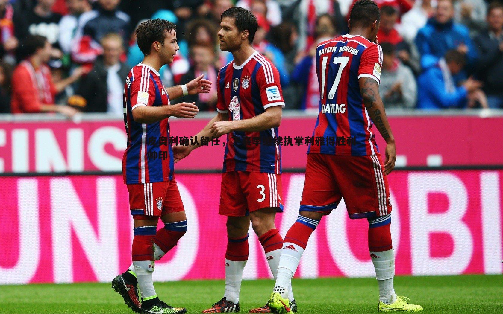 皮奥利确认留任，下赛季继续执掌利雅得胜利帅印