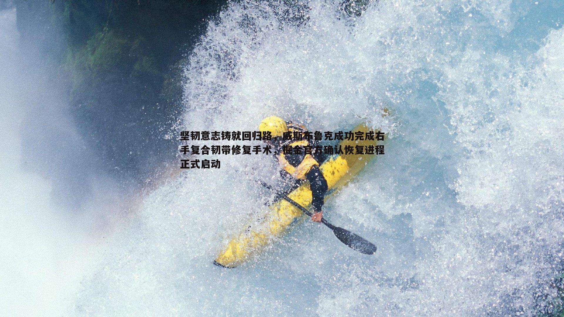 坚韧意志铸就回归路,威斯布鲁克成功完成右手复合韧带修复手术,掘金官方确认恢复进程正式启动