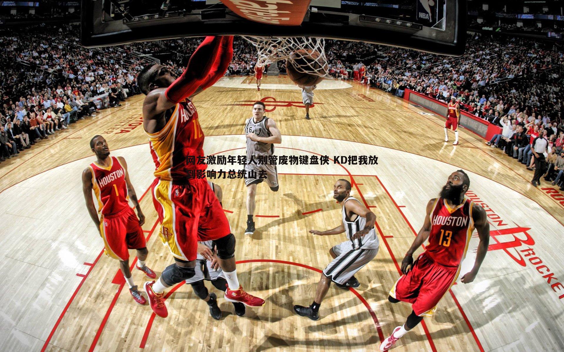 网友激励年轻人别管废物键盘侠 KD把我放到影响力总统山去