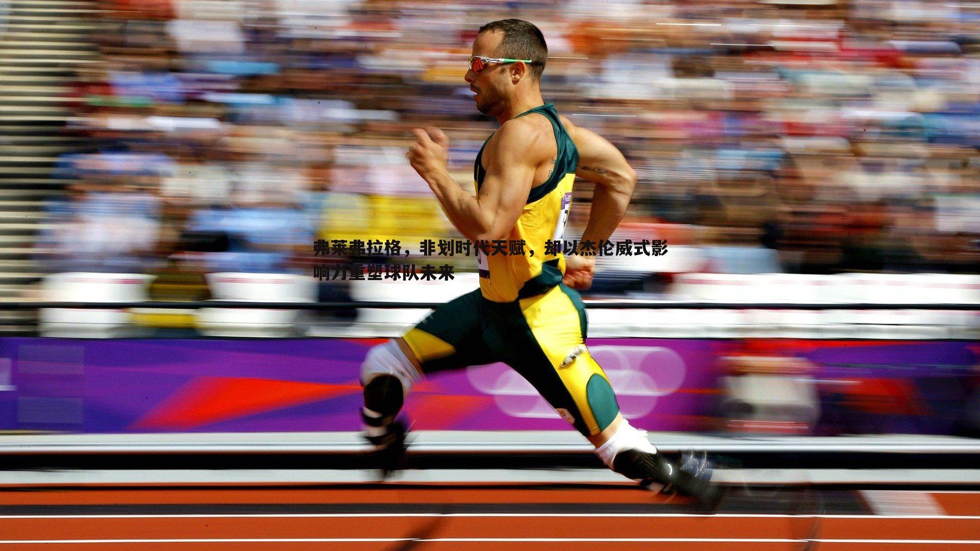 球友直播官网-弗莱弗拉格，非划时代天赋，却以杰伦威式影响力重塑球队未来