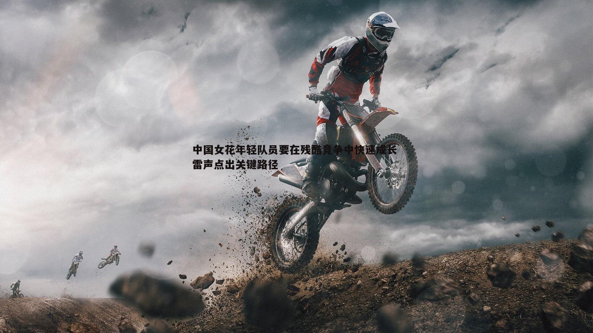 球友直播官网-中国女花年轻队员要在残酷竞争中快速成长 雷声点出关键路径